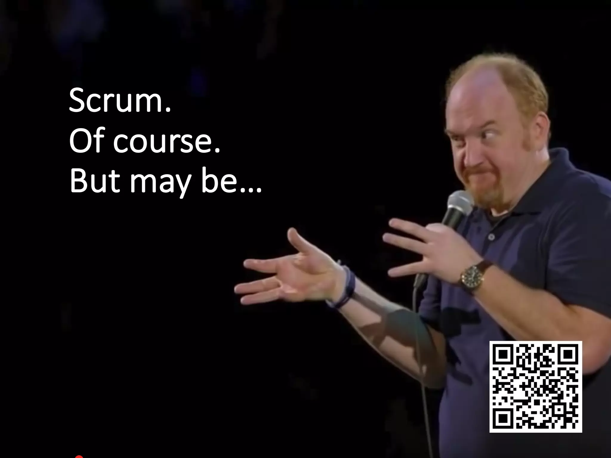 Scrum.
Of	course.
But	may	be…
 