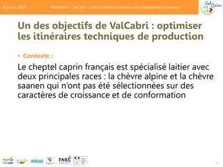 Un des objectifs de ValCabri : optimiser
les itinéraires techniques de production
 Contexte :
Le cheptel caprin français ...
