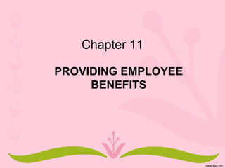 Chapter 11 
PROVIDING EMPLOYEE 
BENEFITS 
 