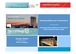 Interoperability and e-Governance



                  Interoperability solutions for European
                       Public Administrations (ISA)




George Valchev

MTITC, Bulgaria



                                                   1
 