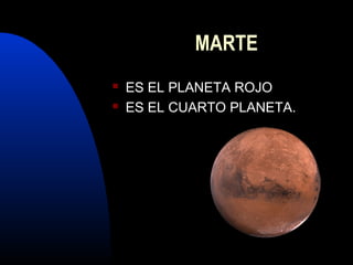 MARTE
ES EL PLANETA ROJO
ES EL CUARTO PLANETA.