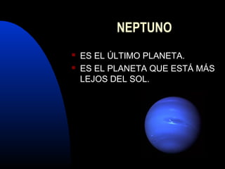 NEPTUNO
ES EL ÚLTIMO PLANETA.
ES EL PLANETA QUE ESTÁ MÁS
LEJOS DEL SOL.