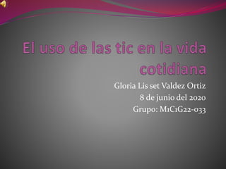 Gloria Lis set Valdez Ortiz
8 de junio del 2020
Grupo: M1C1G22-033
 
