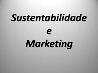 1




Sustentabilidade
       e
   Marketing
 