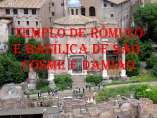 Templo de Rômulo e Basílica de São  Cosme e Damião 