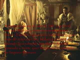 A trama se passa no ano de 180, o general romano Máximo, servia a seu imperador Marco Aurélio, e preparava seu exército para impedir a invasão dos bárbaros germânicos. Quando fica sabendo que Marco Aurélio temendo a morte quer lhe passar o comando do Império Romano.  