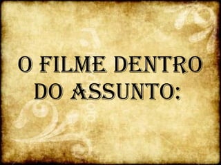 O filme dentro do assunto:  