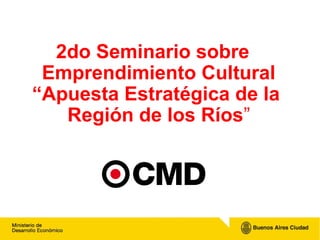 2do Seminario sobre
 Emprendimiento Cultural
“Apuesta Estratégica de la
   Región de los Ríos”
 
