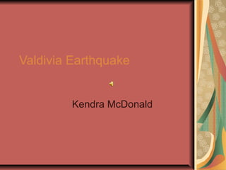 Valdivia Earthquake
Kendra McDonald
 