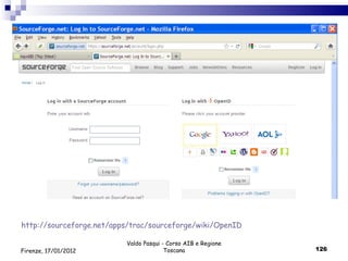 Valdo Pasqui - Corso AIB e Regione Toscana Firenze, 17/01/2012 http://sourceforge.net/apps/trac/sourceforge/wiki/OpenID 