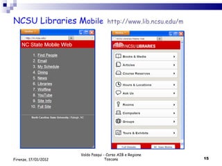 NCSU Libraries M obile   http://www.lib.ncsu.edu/m Valdo Pasqui - Corso AIB e Regione Toscana Firenze, 17/01/2012 