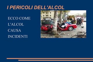 I PERICOLI DELL'ALCOL ECCO COME L'ALCOL CAUSA  INCIDENTI 