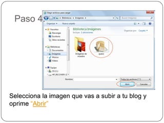 Paso 4:




Selecciona la imagen que vas a subir a tu blog y
oprime “Abrir”
 
