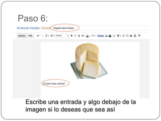 Paso 6:




 Escribe una entrada y algo debajo de la
 imagen si lo deseas que sea así
 