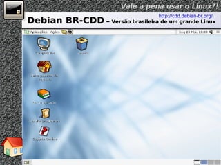 Debian BR-CDD  –  Versão brasileira de um grande Linux http://cdd.debian-br.org/ 