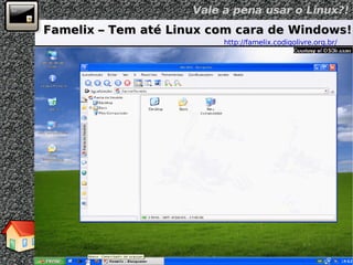 Famelix – Tem até Linux com cara de Windows! http://famelix.codigolivre.org.br/   