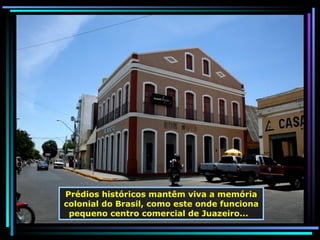 Prédios históricos mantêm viva a memória colonial do Brasil, como este onde funciona pequeno centro comercial de Juazeiro...  
