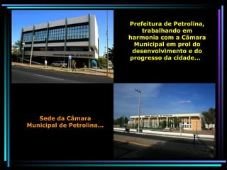 Sede da Câmara Municipal de Petrolina...  Prefeitura de Petrolina, trabalhando em harmonia com a Câmara Municipal em prol do desenvolvimento e do progresso da cidade...  