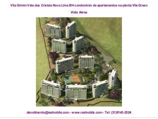 Vila Grimm Vale dos Cristais Nova Lima BH condomínio de apartamentos na planta Vila Green
Vista Aérea

atendimento@realnobile.com - www.realnobile.com - Tel: (31)9143-2524

 