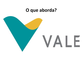 O que aborda?
 