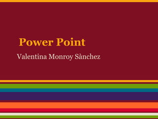 Power Point
Valentina Monroy Sànchez
 