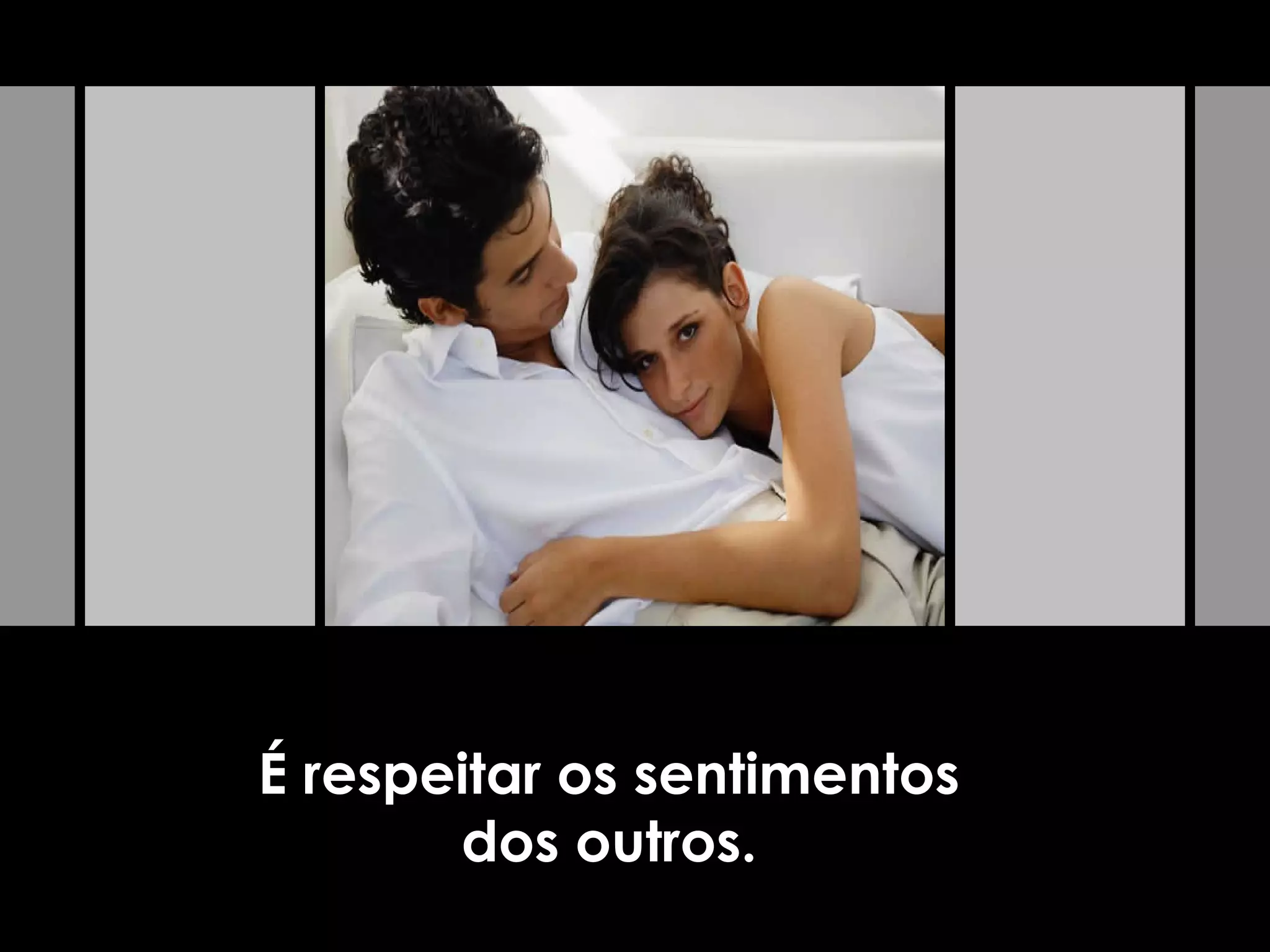 É respeitar os sentimentos
dos outros.
 