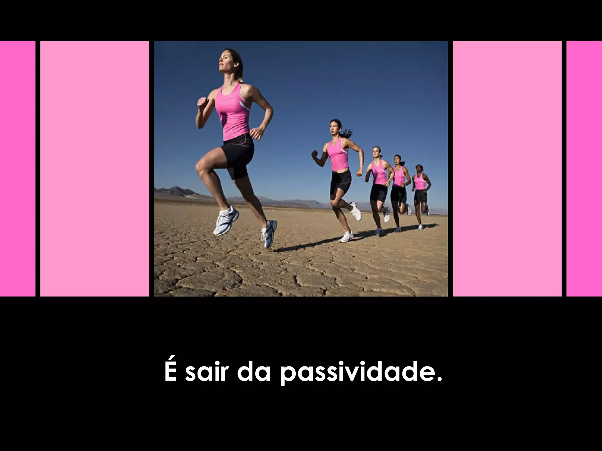 É sair da passividade.
 