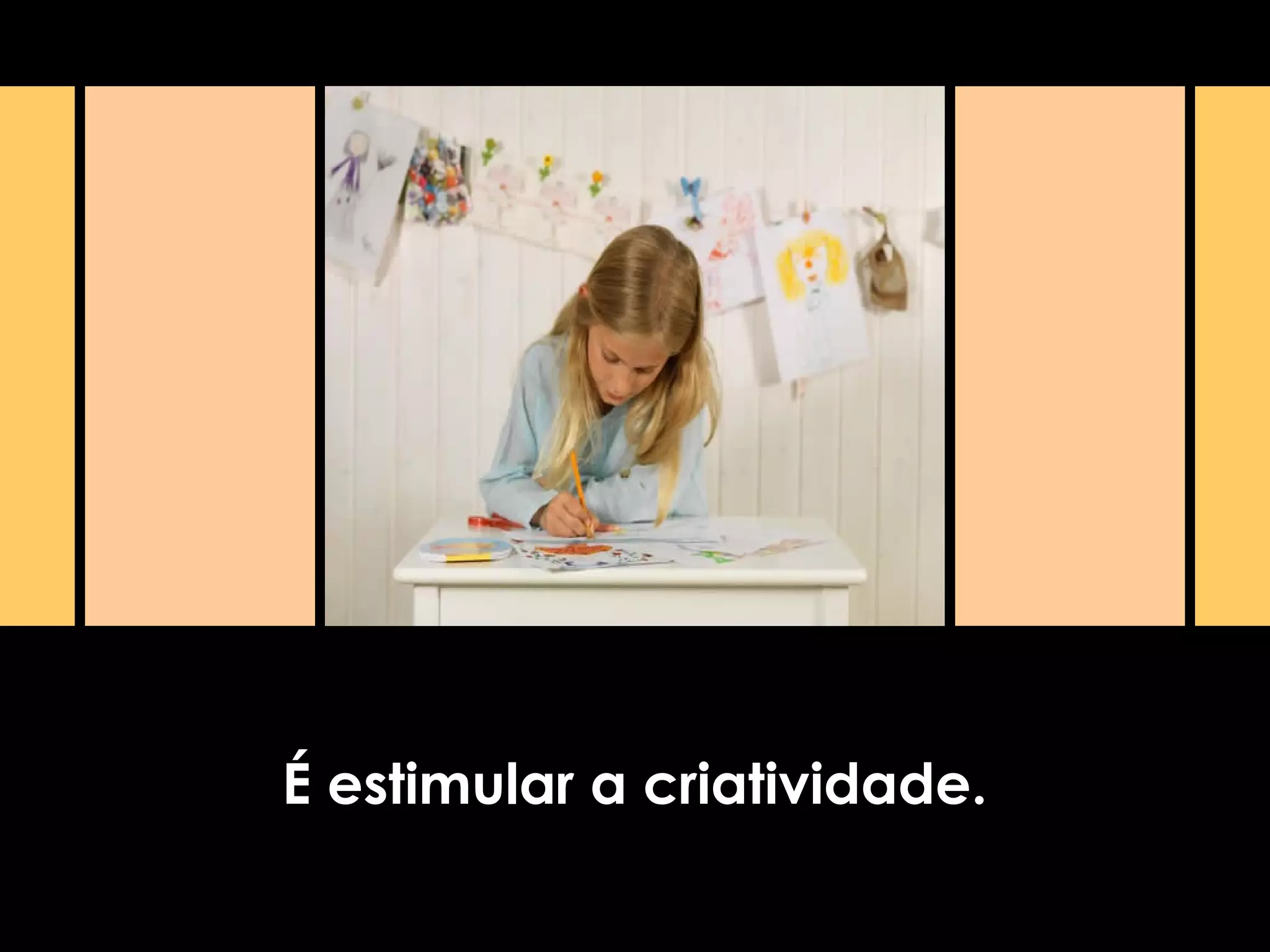 É estimular a criatividade.
 