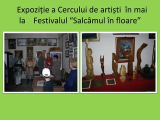Expoziție a Cercului de artiști  în mai la  Festivalul “Salcâmul în floare” 