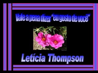 Vale a pena dizer &quot;eu gosto de você&quot; Letícia Thompson 