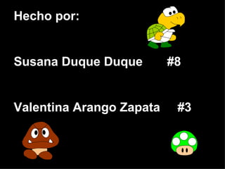Hecho por: Susana Duque Duque  #8 Valentina Arango Zapata  #3 