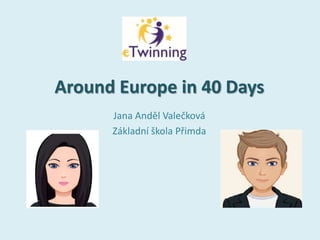 Around Europe in 40 Days
Jana Anděl Valečková
Základní škola Přimda
 