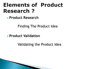  Product Research
Finding The Product Idea
 Product Validation
Validating the Product Idea
 