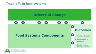 Trade-offs in food systems
10
Drivers of Change
Food Systems Components
Outcomes
 Nutrition & health
 Environment &
Resilience
 Employment &
Poverty reduction
 