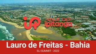 Lauro de Freitas - Bahia
ELI SUMMIT - 2022
 