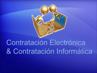 Contratación Electrónica
& Contratación Informática
 