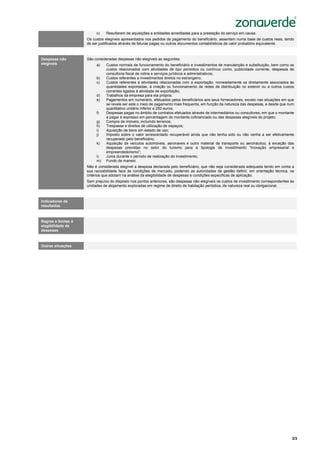 3/3
Sistema de Incentivos
“Internacionalização das PME”
c) Resultarem de aquisições a entidades acreditadas para a prestação do serviço em causa.
Os custos elegíveis apresentados nos pedidos de pagamento do beneficiário, assentam numa base de custos reais, tendo
de ser justificados através de faturas pagas ou outros documentos contabilísticos de valor probatório equivalente.
Despesas não
elegíveis
São consideradas despesas não elegíveis as seguintes:
a) Custos normais de funcionamento do beneficiário e investimentos de manutenção e substituição, bem como os
custos relacionados com atividades de tipo periódico ou contínuo como, publicidade corrente, despesas de
consultoria fiscal de rotina e serviços jurídicos e administrativos;
b) Custos referentes a investimentos diretos no estrangeiro;
c) Custos referentes a atividades relacionadas com a exportação, nomeadamente os diretamente associados às
quantidades exportadas, à criação ou funcionamento de redes de distribuição no exterior ou a outros custos
correntes ligados à atividade de exportação;
d) Trabalhos da empresa para ela própria;
e) Pagamentos em numerário, efetuados pelos beneficiários aos seus fornecedores, exceto nas situações em que
se revele ser este o meio de pagamento mais frequente, em função da natureza das despesas, e desde que num
quantitativo unitário inferior a 250 euros;
f) Despesas pagas no âmbito de contratos efetuados através de intermediários ou consultores, em que o montante
a pagar é expresso em percentagem do montante cofinanciado ou das despesas elegíveis do projeto;
g) Compra de imóveis, incluindo terrenos;
h) Trespasse e direitos de utilização de espaços;
i) Aquisição de bens em estado de uso;
j) Imposto sobre o valor acrescentado recuperável ainda que não tenha sido ou não venha a ser efetivamente
recuperado pelo beneficiário;
k) Aquisição de veículos automóveis, aeronaves e outro material de transporte ou aeronáutico, à exceção das
despesas previstas no setor do turismo para a tipologia de investimento “Inovação empresarial e
empreendedorismo”;
l) Juros durante o período de realização do investimento;
m) Fundo de maneio.
Não é considerada elegível a despesa declarada pelo beneficiário, que não seja considerada adequada tendo em conta a
sua razoabilidade face às condições de mercado, podendo as autoridades de gestão definir, em orientação técnica, os
critérios que adotam na análise da elegibilidade de despesas e condições específicas de aplicação.
Sem prejuízo do disposto nos pontos anteriores, são despesas não elegíveis os custos de investimento correspondentes às
unidades de alojamento exploradas em regime de direito de habitação periódica, de natureza real ou obrigacional.
Indicadores de
resultados
Regras e limites à
elegibilidade de
despesas
Outras situações
 