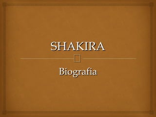 
SHAKIRASHAKIRA
BiografiaBiografia
 
