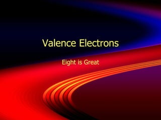 Valence Electrons Eight is Great 