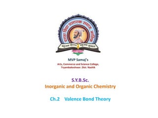 S.Y.B.Sc.
Inorganic and Organic Chemistry
Ch.2 Valence Bond Theory
 