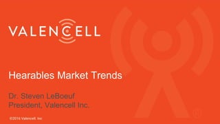 Hearables Market Trends
Dr. Steven LeBoeuf
President, Valencell Inc.
 