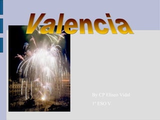 By CP Eliseo Vidal 1º ESO V Valencia 