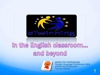 MARTA PEY PRATDESABA
Foreign Language Coordinator MVO
eTwinning Ambassador
Teacher trainer
1
 