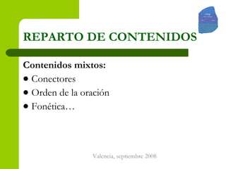 REPARTO   DE CONTENIDOS Contenidos mixtos:   Conectores Orden de la oración Fonética… 
