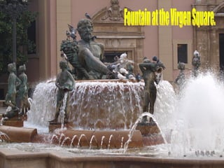 Fountain at the Virgen Square. 