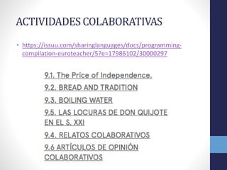 ACTIVIDADES COLABORATIVAS
• https://issuu.com/sharinglanguages/docs/programming-
compilation-euroteacher/5?e=17986102/30000297
 