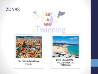 ZONAS
ER= EMILIA-ROMAGNA
(ITALIA)
MVO = MARESME –
VALLÈS ORIENTAL
(CATALUÑA)
 