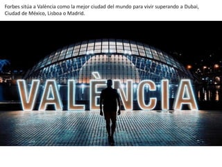 Salida a las 7:35
Forbes sitúa a València como la mejor ciudad del mundo para vivir superando a Dubai,
Ciudad de México, Lisboa o Madrid.
 