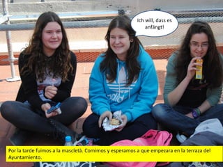 Ich will, dass es
                                                           anfängt!




Por la tarde fuimos a la mascletà. Comimos y esperamos a que empezara en la terraza del
Ayuntamiento.
 