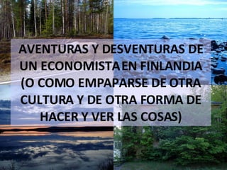 AVENTURAS Y DESVENTURAS DE UN ECONOMISTA EN FINLANDIA (O COMO EMPAPARSE DE OTRA CULTURA Y DE OTRA FORMA DE HACER Y VER LAS COSAS) 